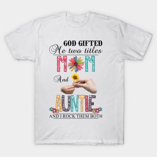 God Gifted Me Two Titles Mom And Auntie And I Rock Them Both Wildflowers Valentines Mothers Day T-Shirt